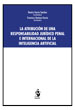 LA ATRIBUCIÓN DE UNA RESPONSABILIDAD JURÍDICO PENAL E INTERNACIONAL DE LA INTELIGENCIA ARTIFICIAL