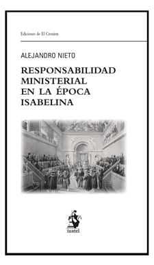NIETO, Alejandro: Responsabilidad ministerial en la Época Isabelina, Iustel,  399 Páginas